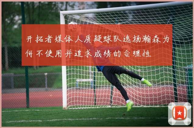 开拓者媒体人质疑球队选杨瀚森为何不使用并追求成绩的合理性