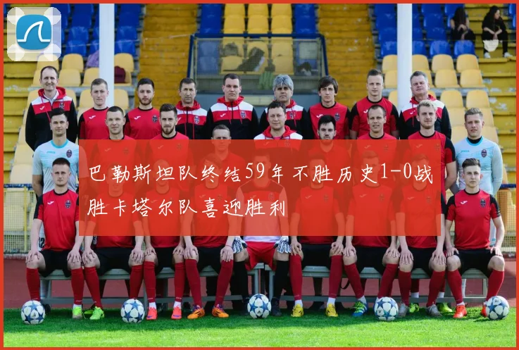 巴勒斯坦队终结59年不胜历史1-0战胜卡塔尔队喜迎胜利